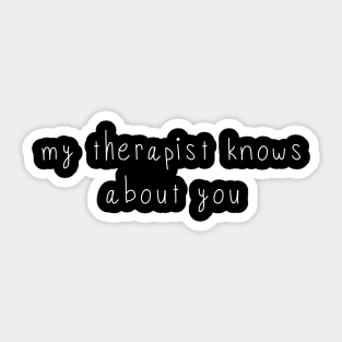 My Therapist Knows About You Sticker